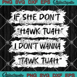 If She Don't Hawk Tuah SVG - I Don't Wanna Tawk Tuah Funny SVG PNG, Cricut File
