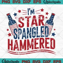 I'm Star Spangled Hammered Funny SVG - Patriotic 4th Of July SVG PNG, Cricut File