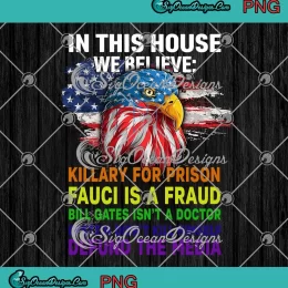 In This House We Believe PNG - Killary For Prison PNG - Fauci Is A Fraud Funny PNG JPG Clipart, Digital Download