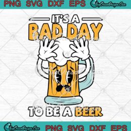 It's A Bad Day To Be A Beer Funny SVG - Beer Drinking Quote SVG PNG, Cricut File