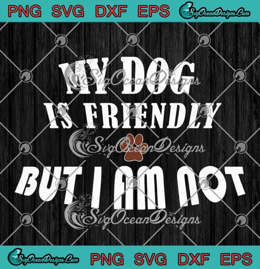 My Dog Is Friendly But I Am Not SVG - Funny Owner Dog SVG PNG, Cricut File