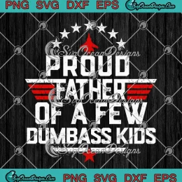 Proud Father Of A Few Dumbass Kids SVG - Funny Father's Day 2024 SVG PNG, Cricut File
