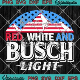 Red White And Busch Light Patriotic SVG - 4th Of July 2024 SVG PNG, Cricut File