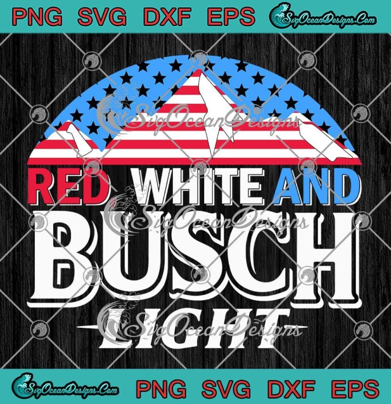 Red White And Busch Light Patriotic SVG - 4th Of July 2024 SVG PNG ...