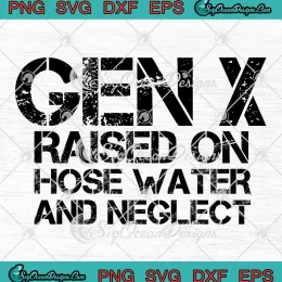 Retro Gen X Raised On Hose Water SVG - And Neglect SVG - Funny Quote SVG PNG, Cricut File