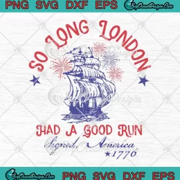 So Long London Had A Good Run SVG - Signed America 1776 SVG - 4th Of July SVG PNG, Cricut File