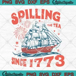 Spilling The Tea Since 1773 Patriotic SVG - Happy 4th Of July SVG PNG, Cricut File
