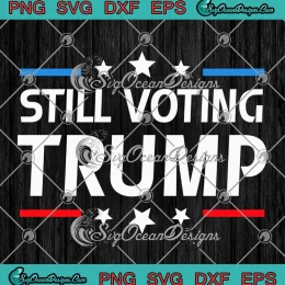 Still Voting Trump Funny SVG - Donald Trump 2024 SVG PNG, Cricut File