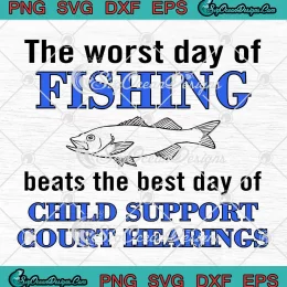 The Worst Day Of Fishing SVG - Beats The Best Day Of Child SVG - Support Court Hearings SVG PNG, Cricut File