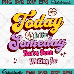 Today Is The Someday SVG - You've Been Waiting For Retro SVG PNG, Cricut File