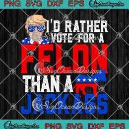 Trump I'd Rather Vote For A Felon SVG - Than A Jackass Trump 2024 SVG PNG, Cricut File