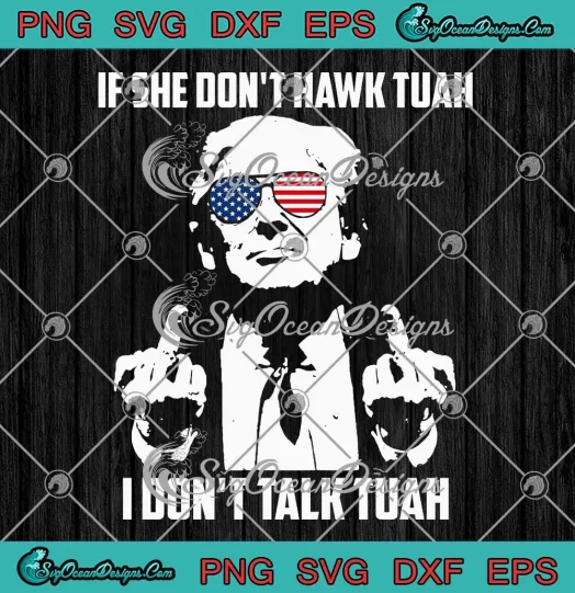 Trump If She Don't Hawk Tuah SVG - I Don't Talk Tuah Funny SVG PNG, Cricut File