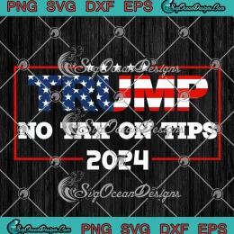 Trump No Tax On Tips 2024 SVG - US Flag Pro Trump Election SVG PNG, Cricut File