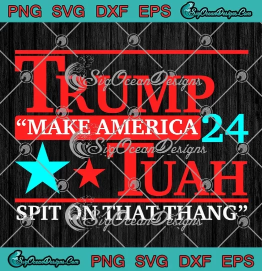 Trump Tuah Make America 2024 SVG - Spit On That Thang SVG PNG, Cricut File
