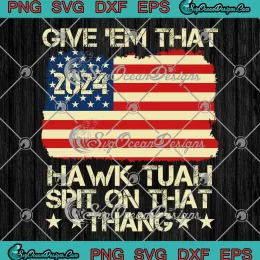 US Flag Give 'Em That Hawk Tuah 2024 SVG - Spit On That Thang SVG PNG, Cricut File