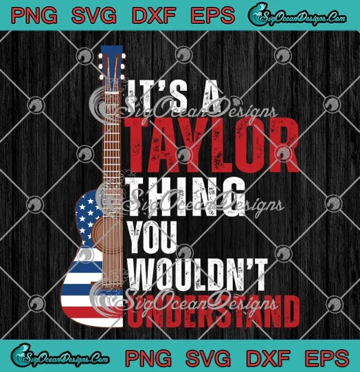 USA Flag Guitar 4th Of July SVG - It's A Taylor Thing You Wouldn't Understand SVG PNG, Cricut File