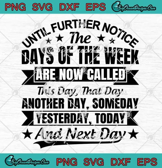 Until Further Notice The Days Of The Week SVG - Are Now Called This Day That Day SVG PNG, Cricut File