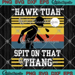 Vintage Hawk Tuah SVG - Spit On That Thang SVG - Hawk Tuah 2024 SVG PNG, Cricut File