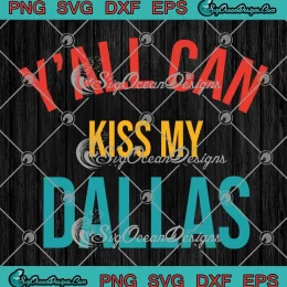 Y'all Can Kiss My Dallas SVG - DFW Texas Pride Ass Joke Gift SVG PNG, Cricut File