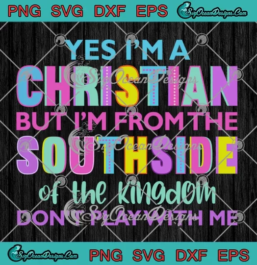 Yes I'm A Christian SVG - But I'm From The Southside Of The Kingdom SVG PNG, Cricut File