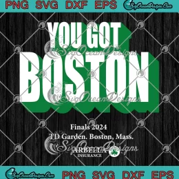 You Got Boston Finals 2024 SVG - TD Garden Boston Mass 2024 Basketball SVG PNG, Cricut File