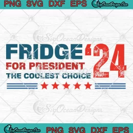 2024 Fridge For President SVG - The Coolest Choice SVG PNG, Cricut File