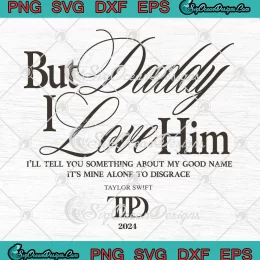 But Daddy I Love Him SVG - Taylor Swift TTPD 2024 SVG PNG, Cricut File