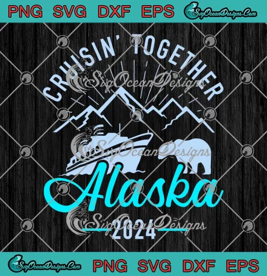 Cruisin' Together Alaska 2024 SVG - Matching Cruising Vacation 2024 SVG PNG, Cricut File