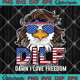 DILF Damn I Love Freedom Eagle SVG - Funny Patriotic 4th Of July SVG PNG, Cricut File