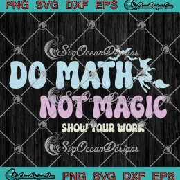 Do Math Not Magic SVG - Show Your Work SVG - Funny Math Teacher SVG PNG, Cricut File