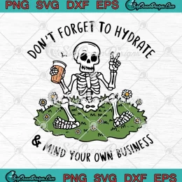 Don't Forget To Hydrate SVG - And Mind Your Own Business SVG - Sarcastic Skeleton SVG PNG, Cricut File