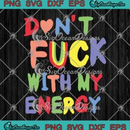 Don't Fuck With My Energy SVG - Funny Saying SVG PNG, Cricut File