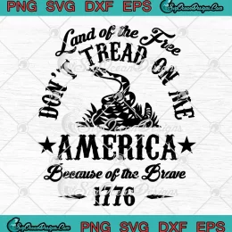 Don't Tread On Me America SVG - Land Of The Free SVG - Because Of The Brave 1776 SVG PNG, Cricut File