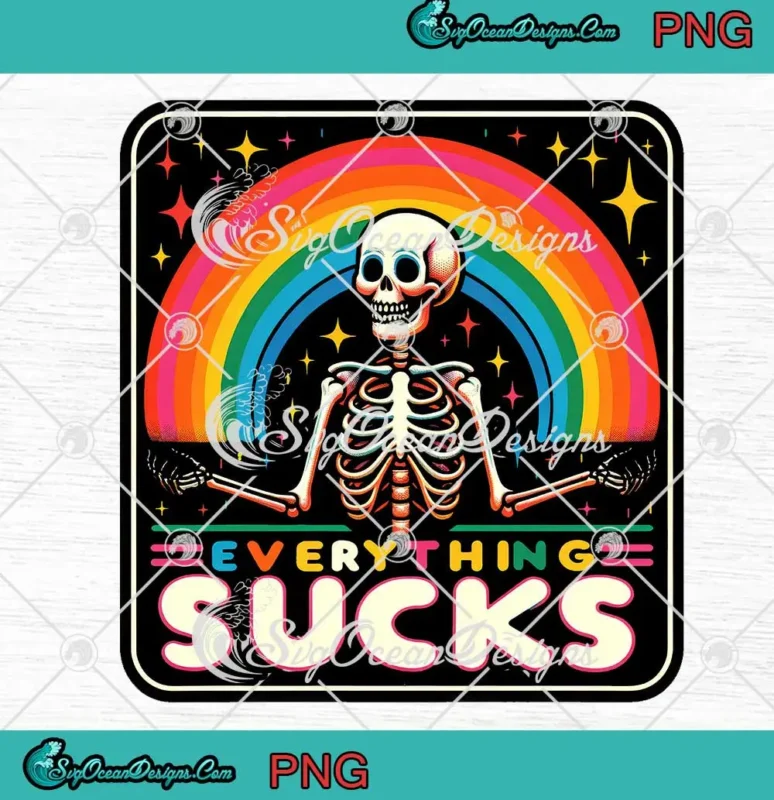 Everything Sucks Skeleton Sublimation PNG - Mental Health Adult Humor ...