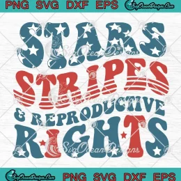 Fourth Of July Stars Stripes SVG - And Reproductive Rights Feminist SVG PNG, Cricut File