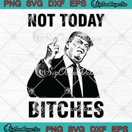 Funny Trump Not Today Bitches SVG - Pennsylvania Rally 2024 SVG PNG, Cricut File