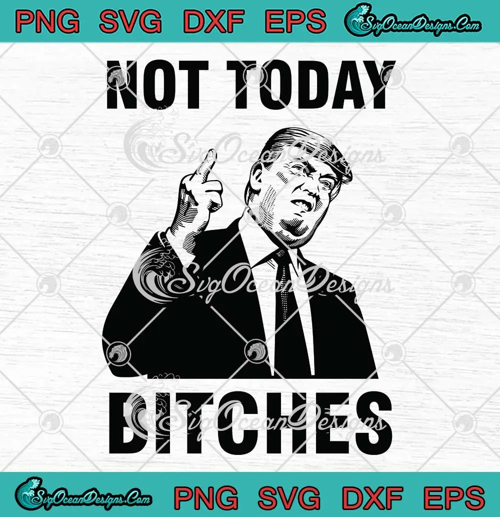 Funny-Trump-Not-Today-Bitches-SVG---Pennsylvania-Rally-2024-SVG-PNG,-Cricut-File Funny Trump Not Today Bitches SVG - Pennsylvania Rally 2024 SVG PNG, Cricut File
