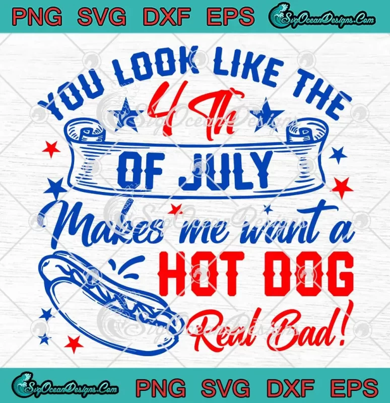 Funny You Look Like The 4th Of July SVG - Makes Me Want A Hot Dog Real ...