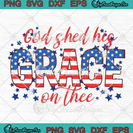 God Shed His Grace On Thee SVG - Christian 4th Of July Patriotic SVG PNG, Cricut File
