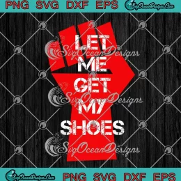 Hand Let Me Get My Shoes SVG - Trump Shot SVG - Trump For President 2024 SVG PNG, Cricut File