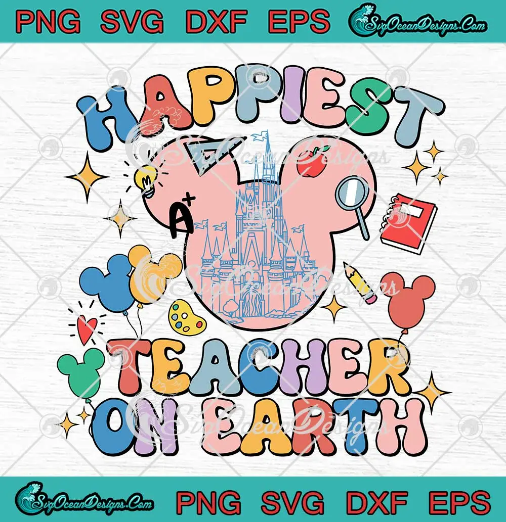 Happiest Teacher On Earth SVG - Disneyland Disney Teacher SVG PNG ...