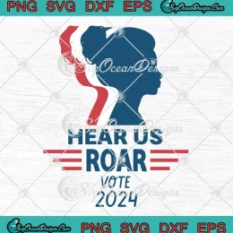Hear Us Roar Vote 2024 SVG - Red White Blue Girl Feminist SVG PNG, Cricut File