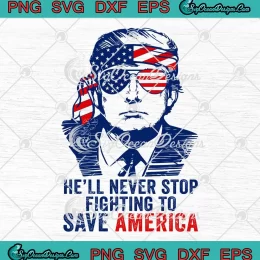 He'll Never Stop Fighting To Save America SVG - I Stand With Trump SVG PNG, Cricut File