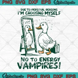 I'm Choosing Myself SVG - No To Energy Vampires SVG - Silly Goose Meme SVG PNG, Cricut File