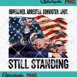 Impeached Arrested Convicted Shot PNG - Still Standing Trump 2024 PNG JPG Clipart, Digital Download