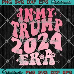 In My Trump 2024 Era Retro SVG - Pro America US Election 2024 SVG PNG, Cricut File