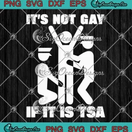 It's Not Gay If It Is TSA SVG - Funny Security Airline SVG PNG, Cricut File