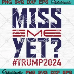Miss Me Yet Trump 2024 SVG - Funny Trump Rally Shooting SVG PNG, Cricut File