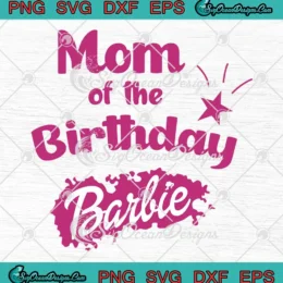 Mom Of The Birthday Barbie SVG - Cute Birthday Girl Gift SVG PNG, Cricut File
