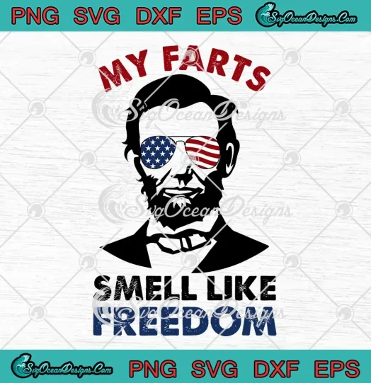 My Farts Smell Like Freedom Funny SVG - Abraham Lincoln Sunglasses SVG - 4th Of July SVG PNG, Cricut File